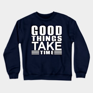 good things take time Crewneck Sweatshirt